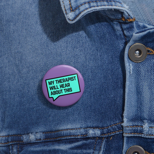 My Therapist Will Hear About This - Custom Pin Buttons