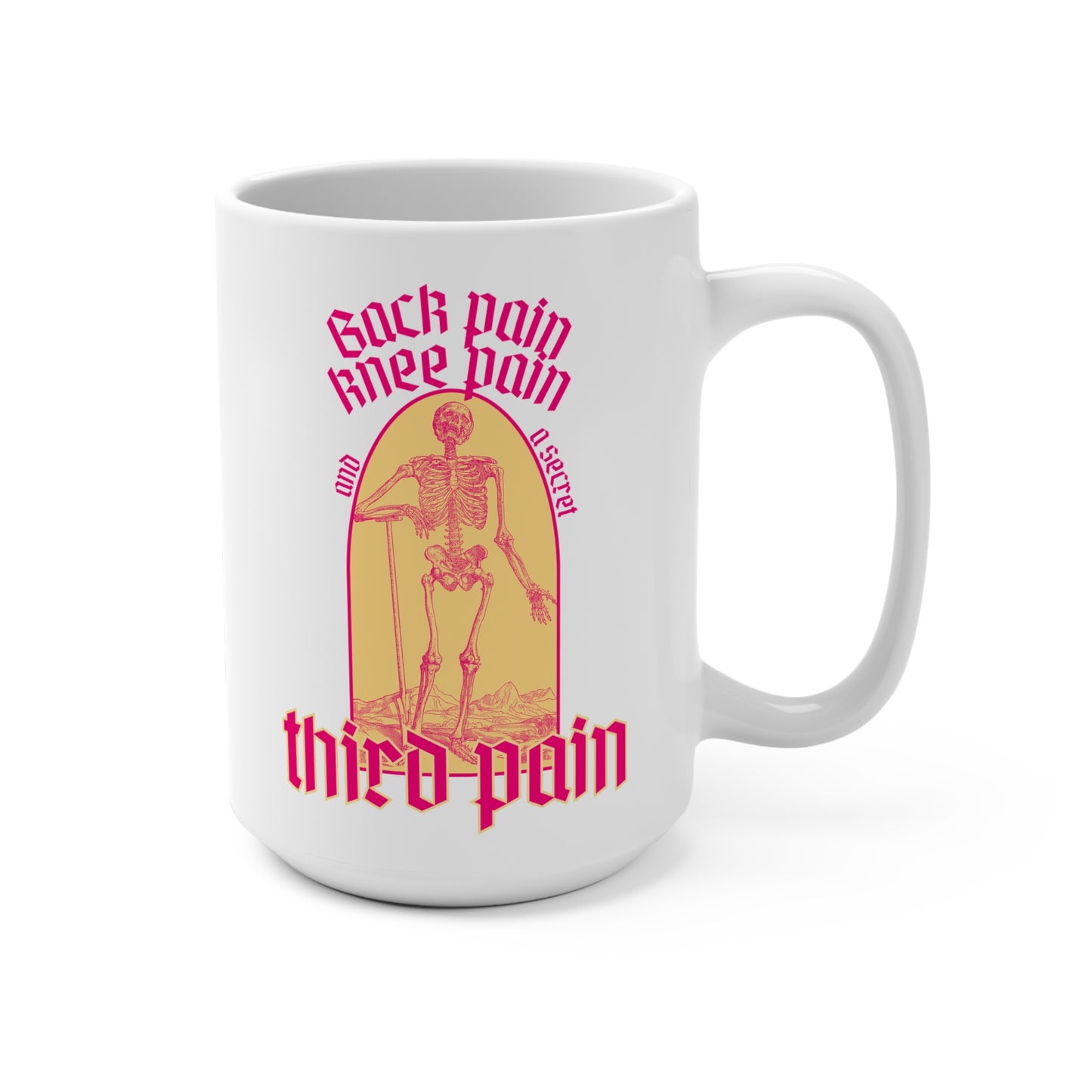 Back Pain, Knee Pain, And A Secret Third Pain - Mug 15oz