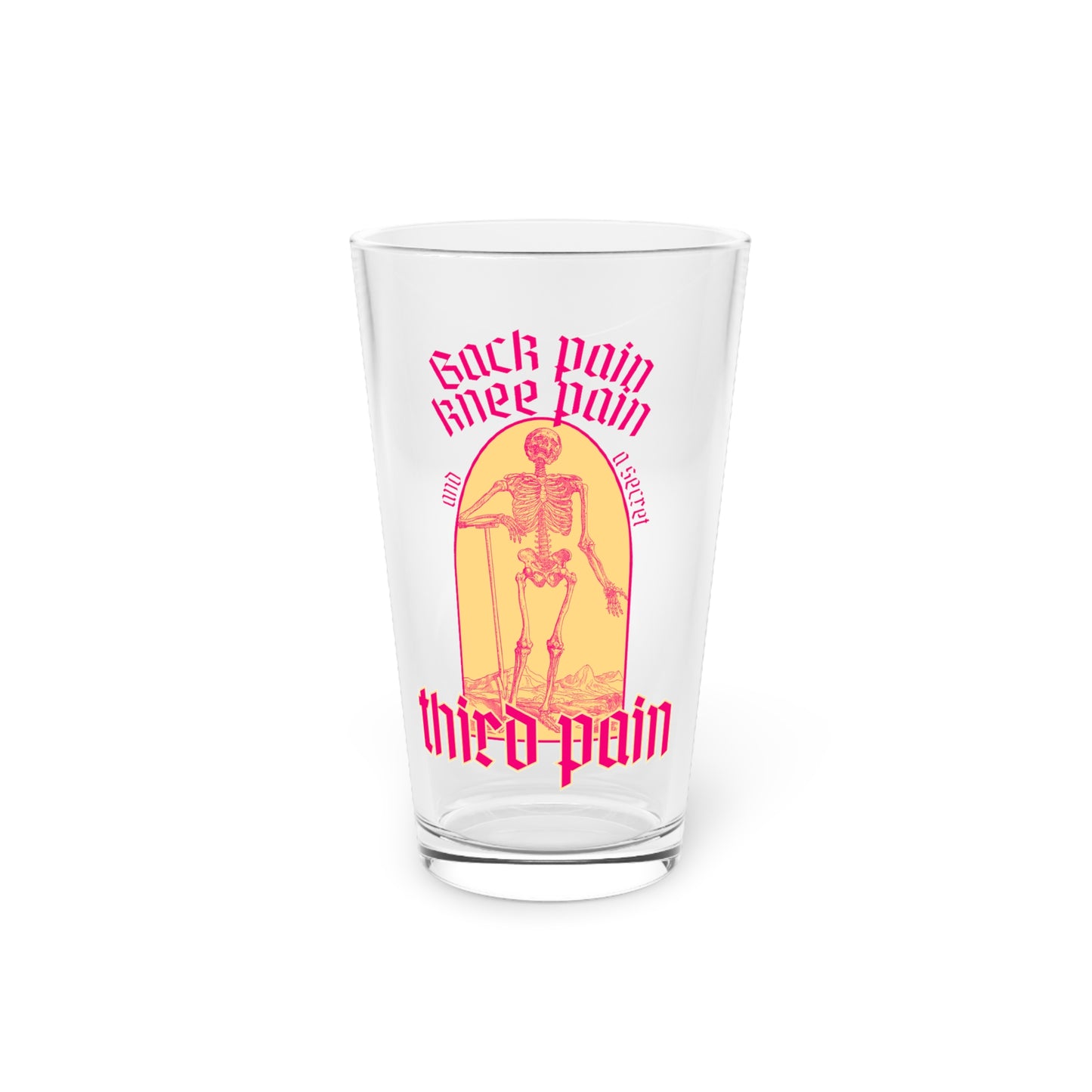 Back Pain, Knee Pain, And A Secret Third Pain - Pint Glass, 16oz