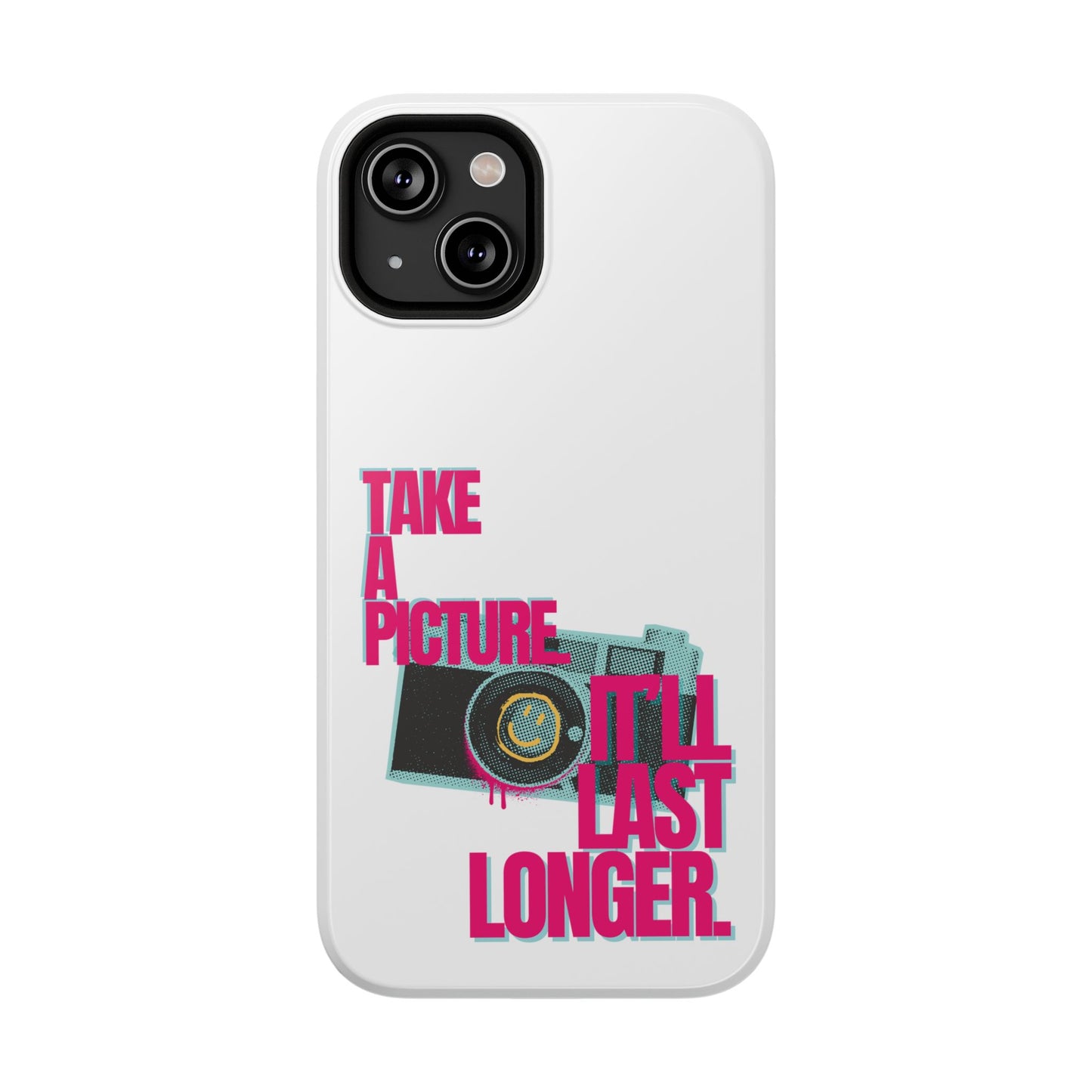 Take A Picture (It'll Last Longer) - Impact-Resistant Cases