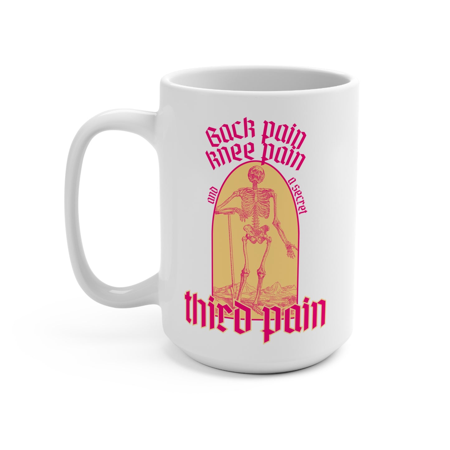 Back Pain, Knee Pain, And A Secret Third Pain - Mug 15oz