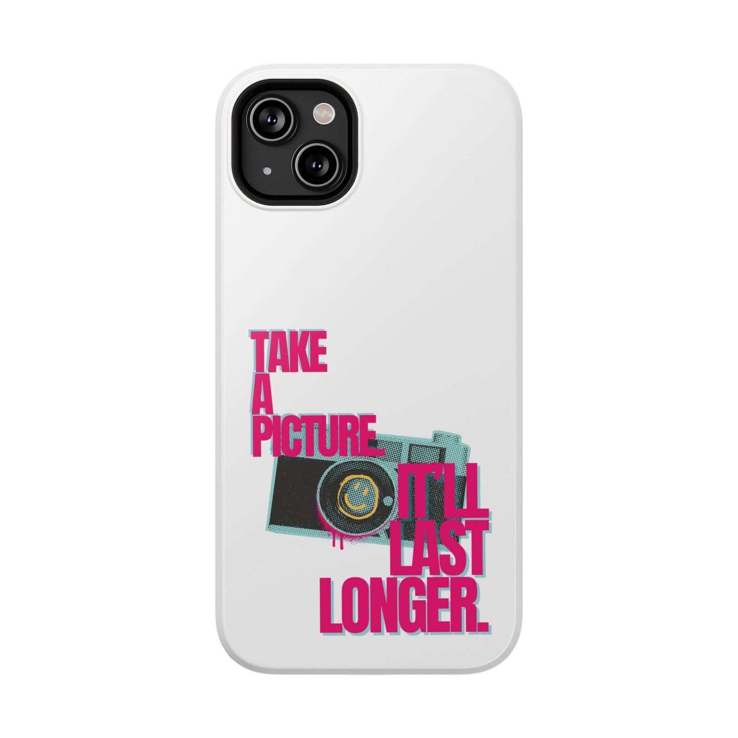 Take A Picture (It'll Last Longer) - Impact-Resistant Cases