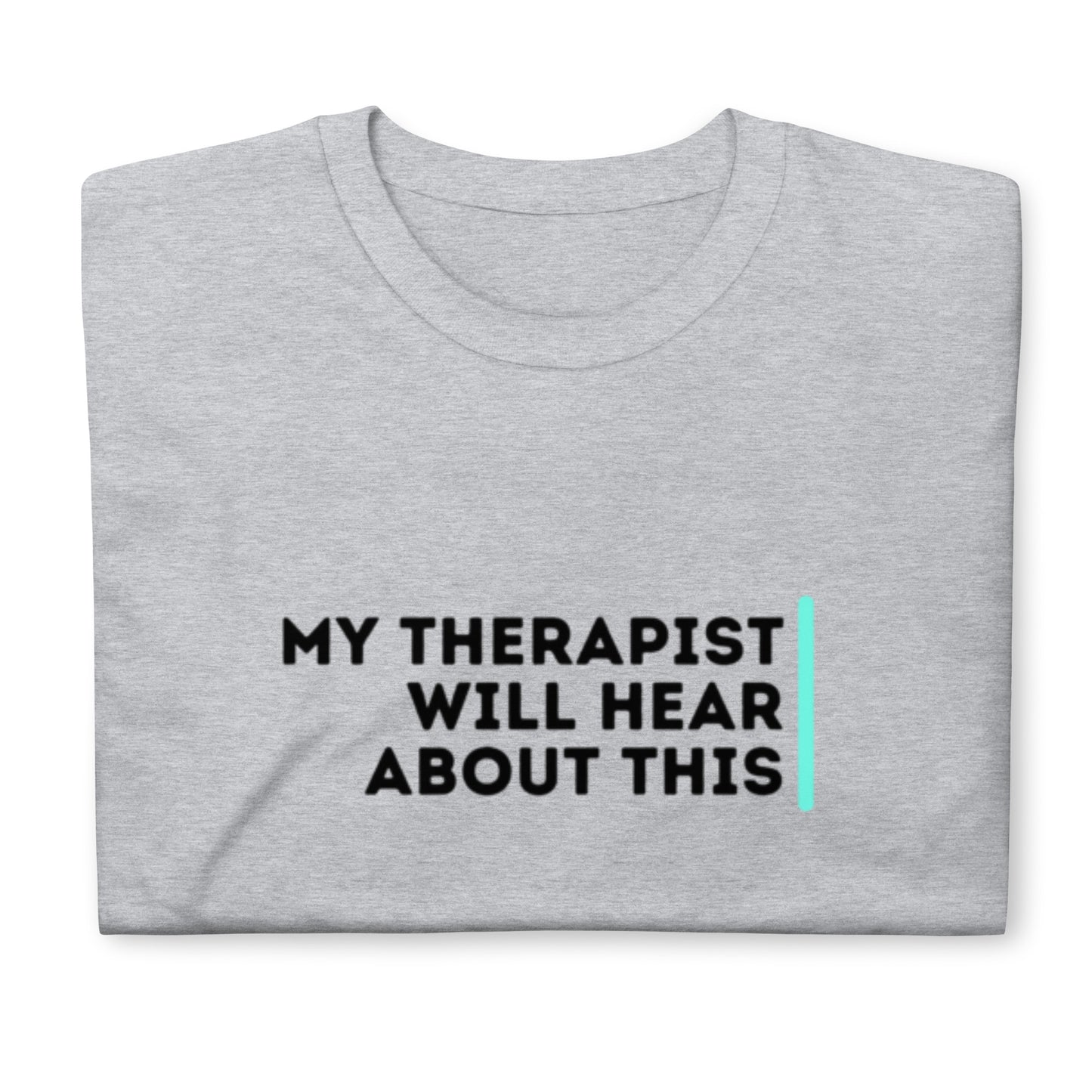 My Therapist Will Hear About This - Short-Sleeve Unisex T-Shirt