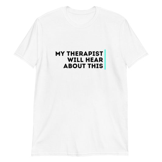 My Therapist Will Hear About This - Short-Sleeve Unisex T-Shirt