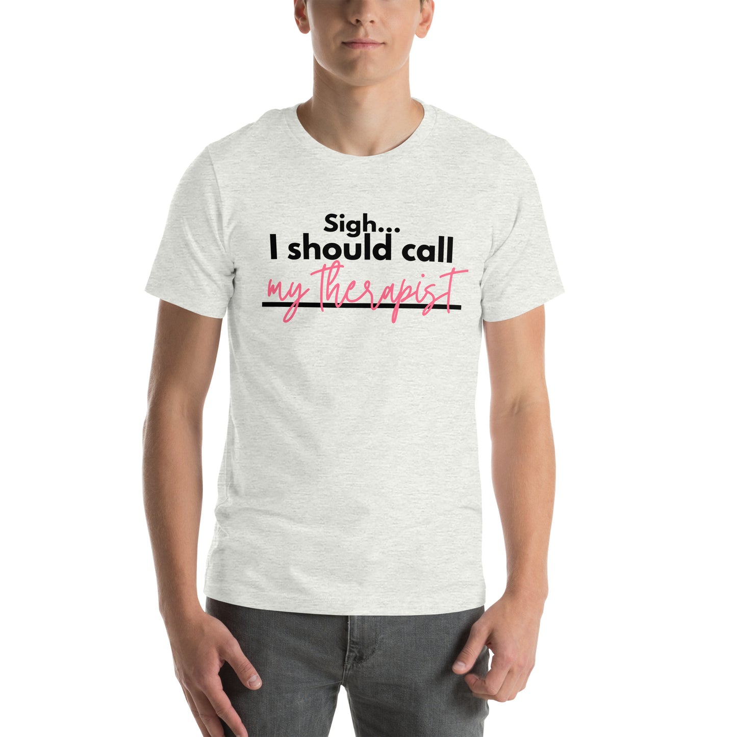 Sigh... I should call: My therapist - Unisex t-shirt