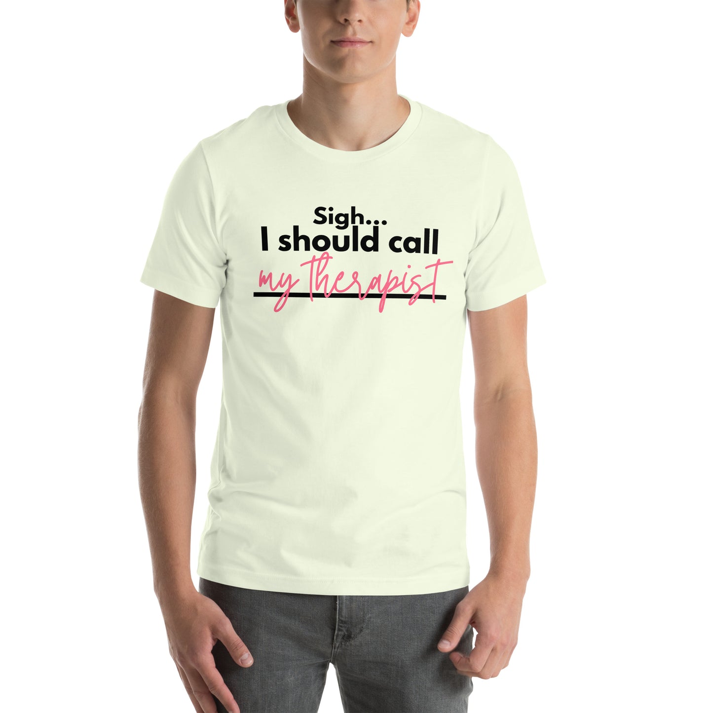 Sigh... I should call: My therapist - Unisex t-shirt