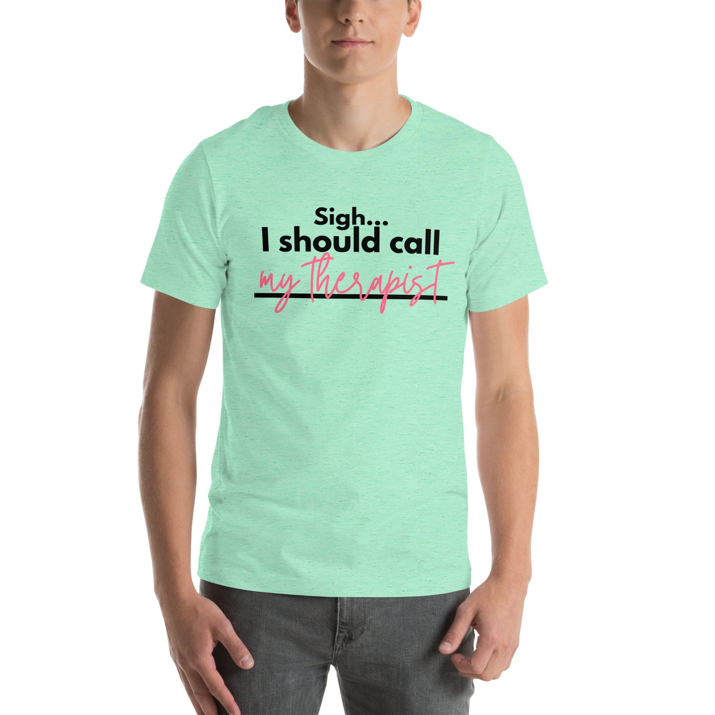 Sigh... I should call: My therapist - Unisex t-shirt