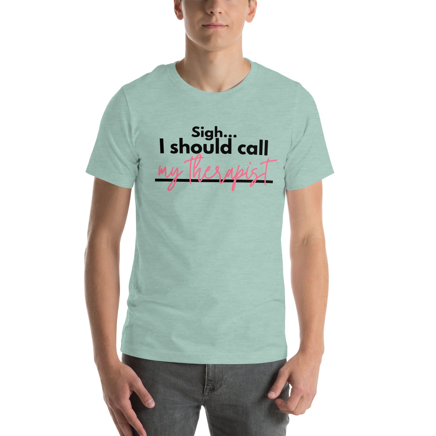 Sigh... I should call: My therapist - Unisex t-shirt