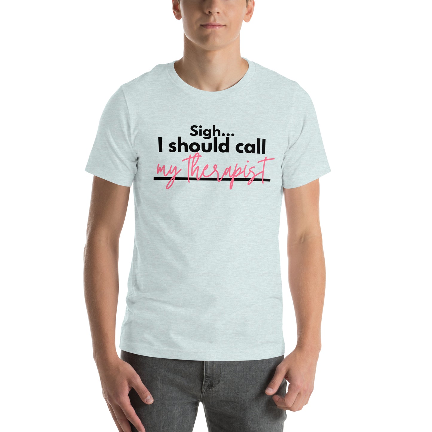 Sigh... I should call: My therapist - Unisex t-shirt