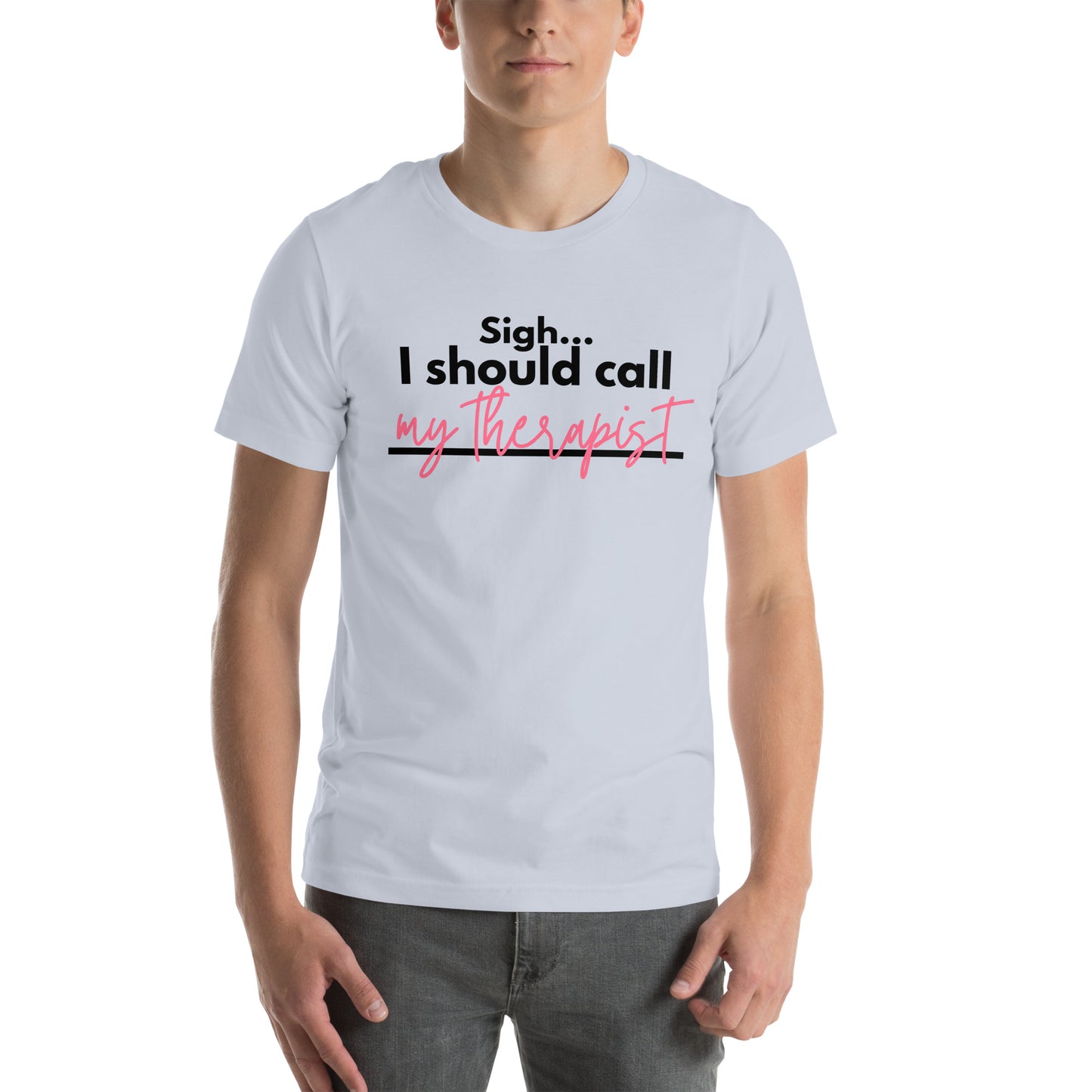 Sigh... I should call: My therapist - Unisex t-shirt