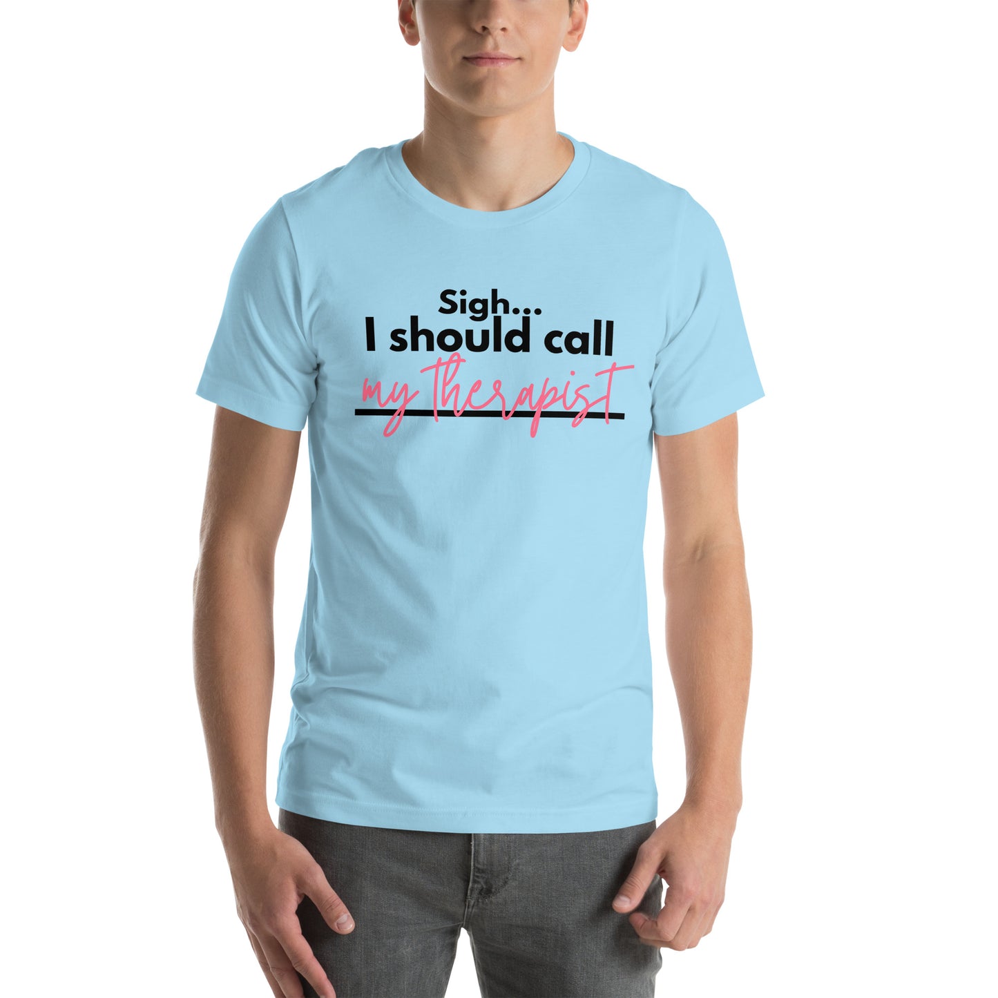 Sigh... I should call: My therapist - Unisex t-shirt