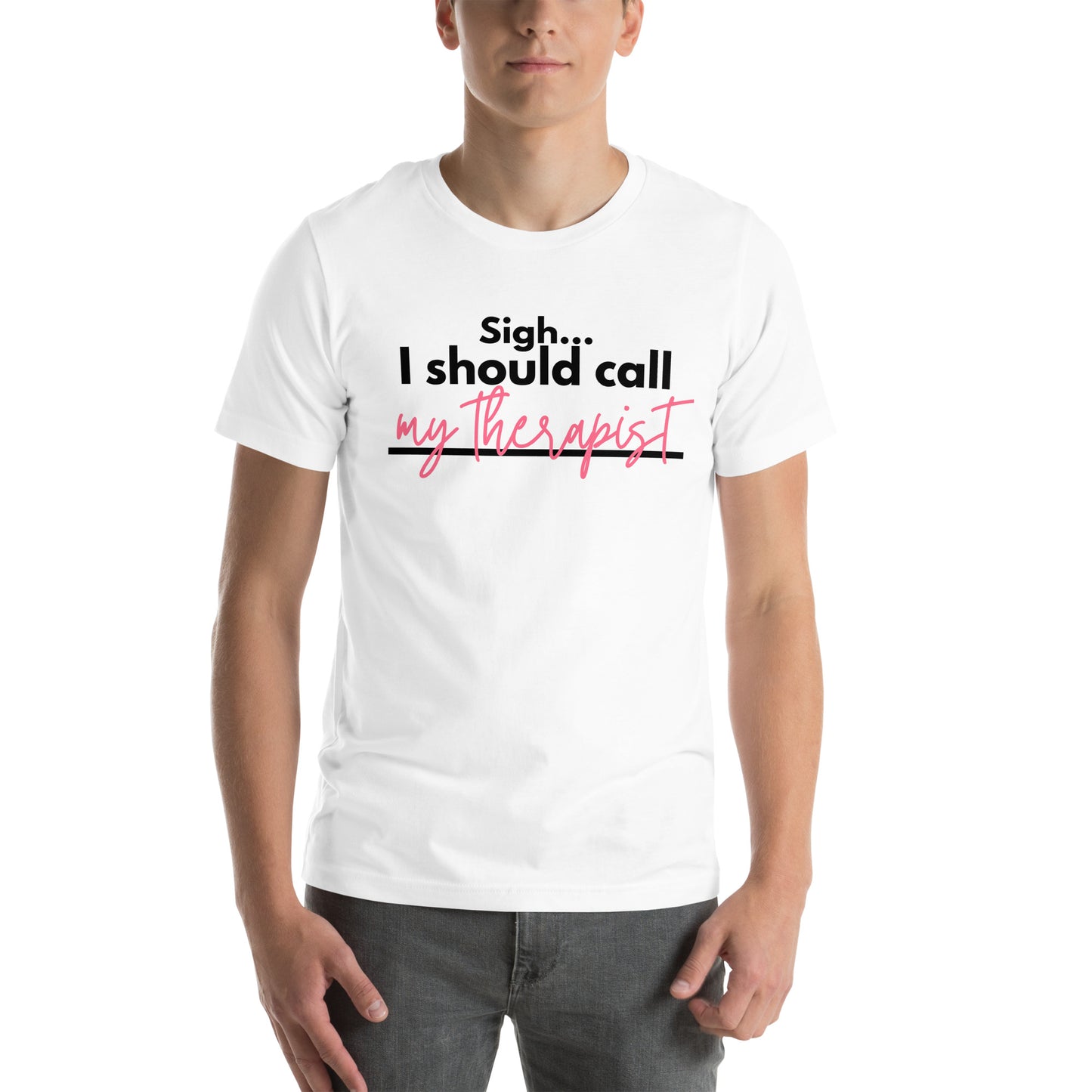 Sigh... I should call: My therapist - Unisex t-shirt